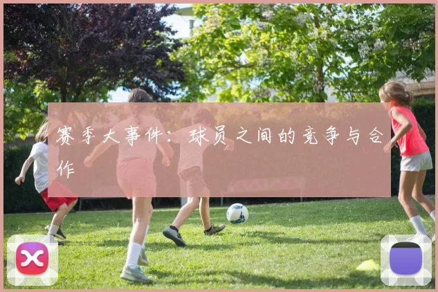 赛季大事件：球员之间的竞争与合作